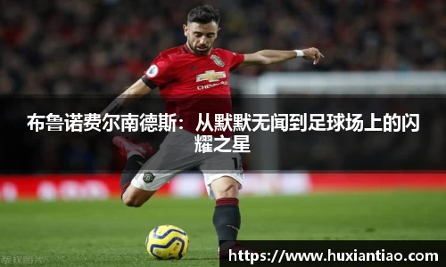 布鲁诺费尔南德斯:从默默无闻到足球场上的闪耀之星